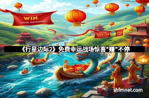 《行星边际2》免费幸运战场惊喜“赚”不停